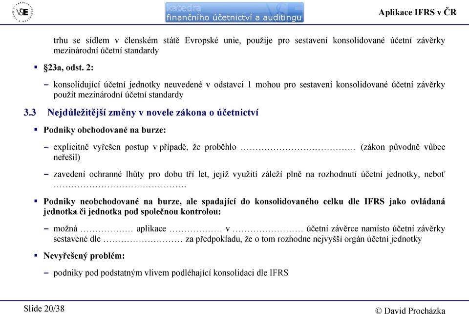 3 Nejdůležitější změny v novele zákona o účetnictví Podniky obchodované na burze: - explicitně vyřešen postup v případě, že proběhlo (zákon původně vůbec neřešil) - zavedení ochranné lhůty pro dobu