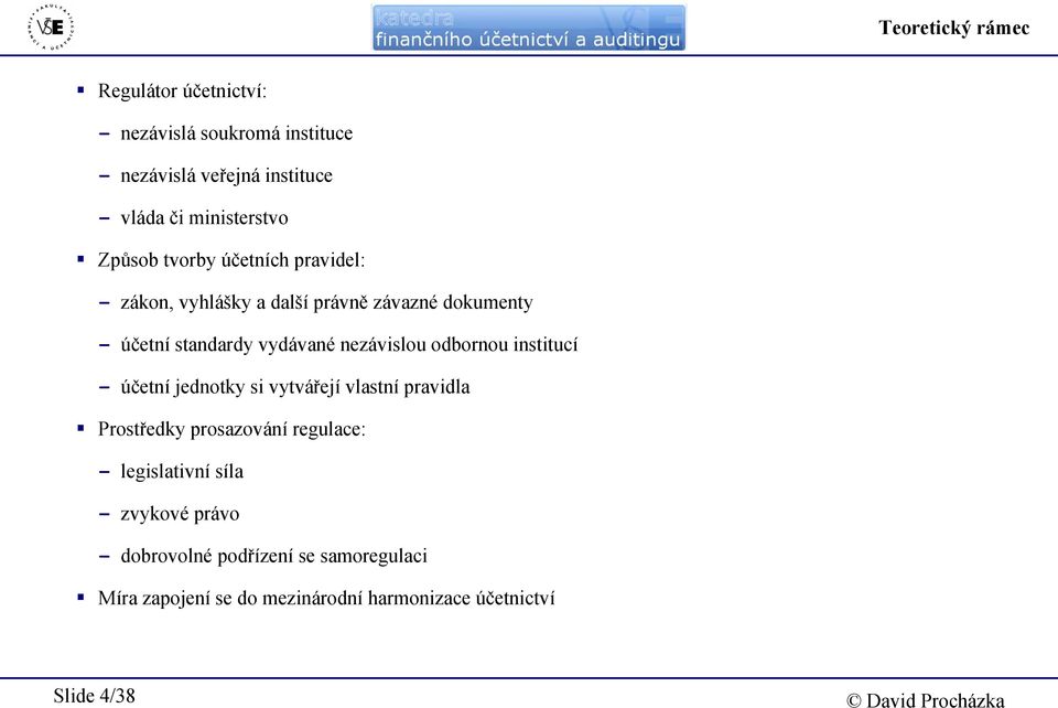 vydávané nezávislou odbornou institucí - účetní jednotky si vytvářejí vlastní pravidla Prostředky prosazování regulace: -