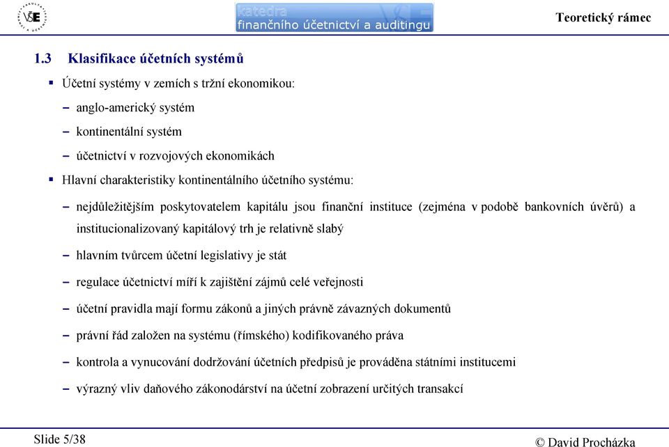 účetního systému: - nejdůležitějším poskytovatelem kapitálu jsou finanční instituce (zejména v podobě bankovních úvěrů) a institucionalizovaný kapitálový trh je relativně slabý - hlavním tvůrcem