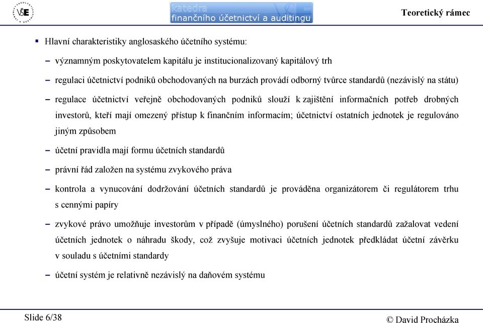 k finančním informacím; účetnictví ostatních jednotek je regulováno jiným způsobem - účetní pravidla mají formu účetních standardů - právní řád založen na systému zvykového práva - kontrola a