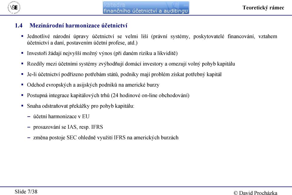 ) Investoři žádají nejvyšší možný výnos (při daném riziku a likviditě) Rozdíly mezi účetními systémy zvýhodňují domácí investory a omezují volný pohyb kapitálu Je-li účetnictví podřízeno