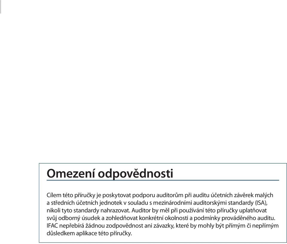 Auditor by měl při používání této příručky uplatňovat svůj odborný úsudek a zohledňovat konkrétní okolnosti a podmínky