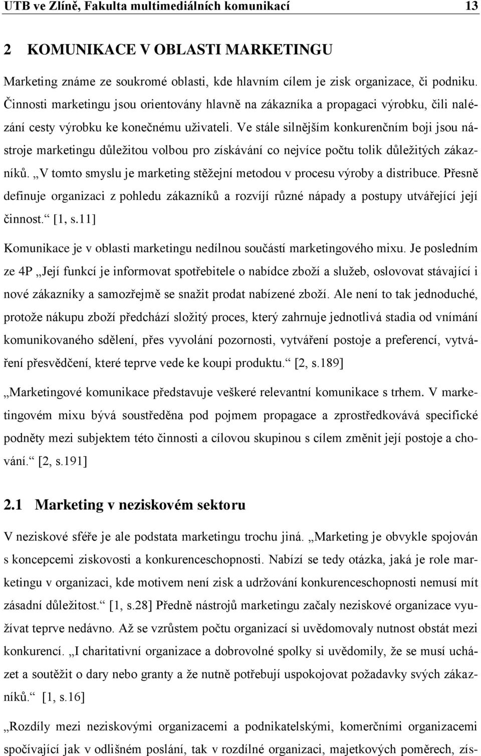 Ve stále silnějším konkurenčním boji jsou nástroje marketingu důleţitou volbou pro získávání co nejvíce počtu tolik důleţitých zákazníků.