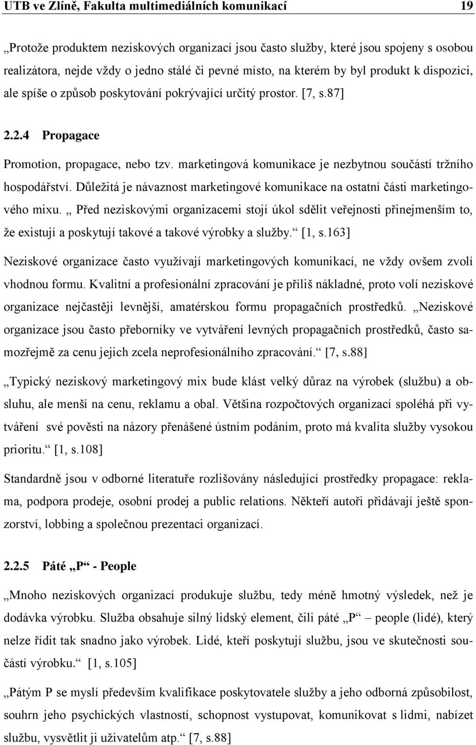 marketingová komunikace je nezbytnou součástí trţního hospodářství. Důleţitá je návaznost marketingové komunikace na ostatní části marketingového mixu.