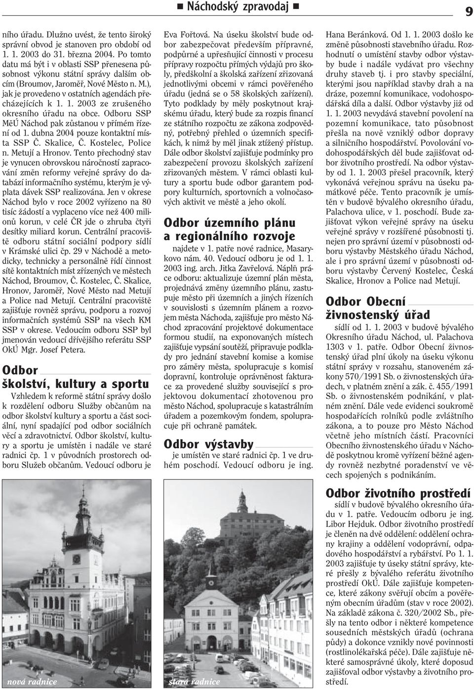 1. 2003 ze zrušeného okresního úøadu na obce. Odboru SSP MìÚ Náchod pak zùstanou v pøímém øízení od 1. dubna 2004 pouze kontaktní místa SSP È. Skalice, È. Kostelec, Police n. Metují a Hronov.