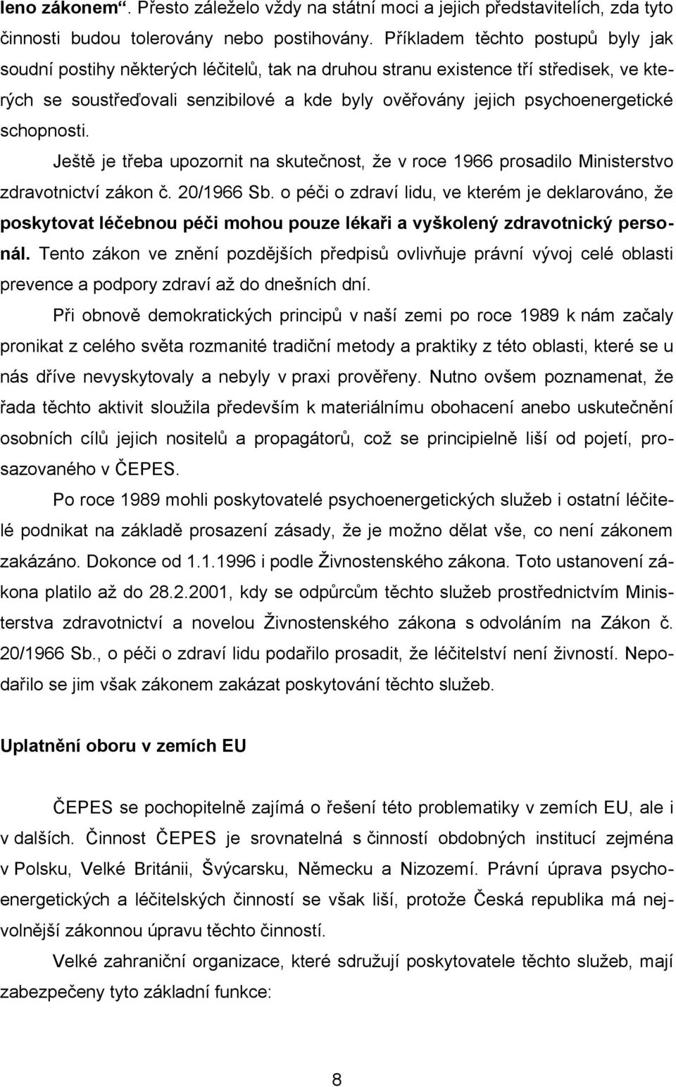 psychoenergetické schopnosti. Ještě je třeba upozornit na skutečnost, že v roce 1966 prosadilo Ministerstvo zdravotnictví zákon č. 20/1966 Sb.