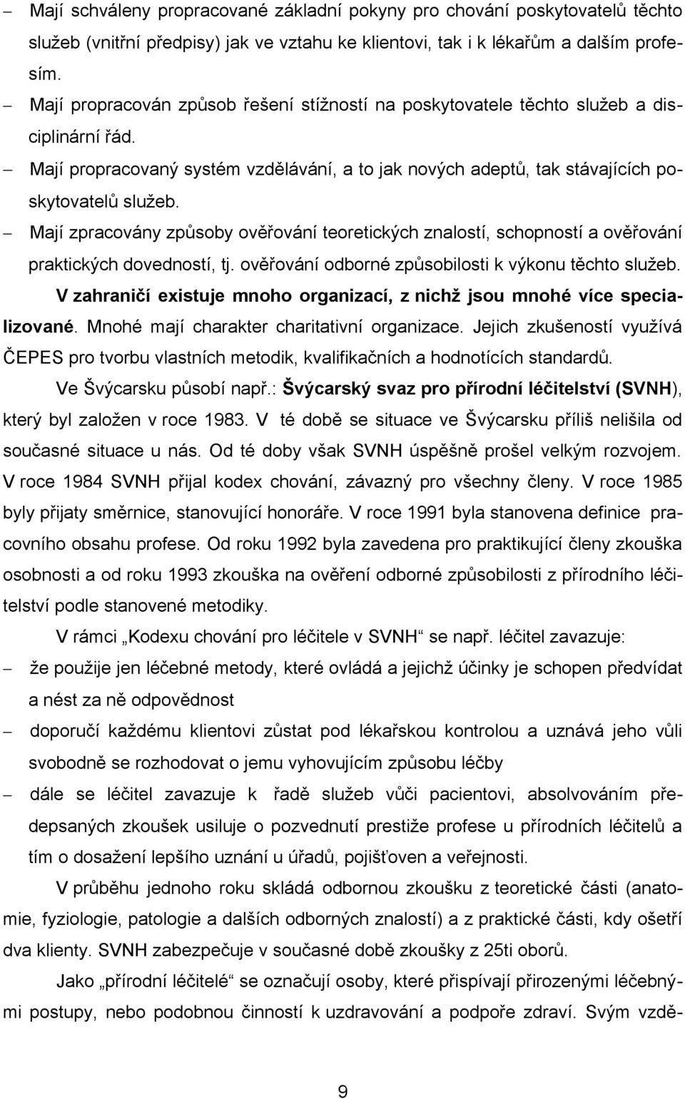 Mají zpracovány způsoby ověřování teoretických znalostí, schopností a ověřování praktických dovedností, tj. ověřování odborné způsobilosti k výkonu těchto služeb.