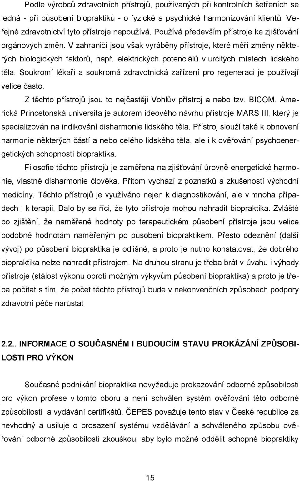 V zahraničí jsou však vyráběny přístroje, které měří změny některých biologických faktorů, např. elektrických potenciálů v určitých místech lidského těla.