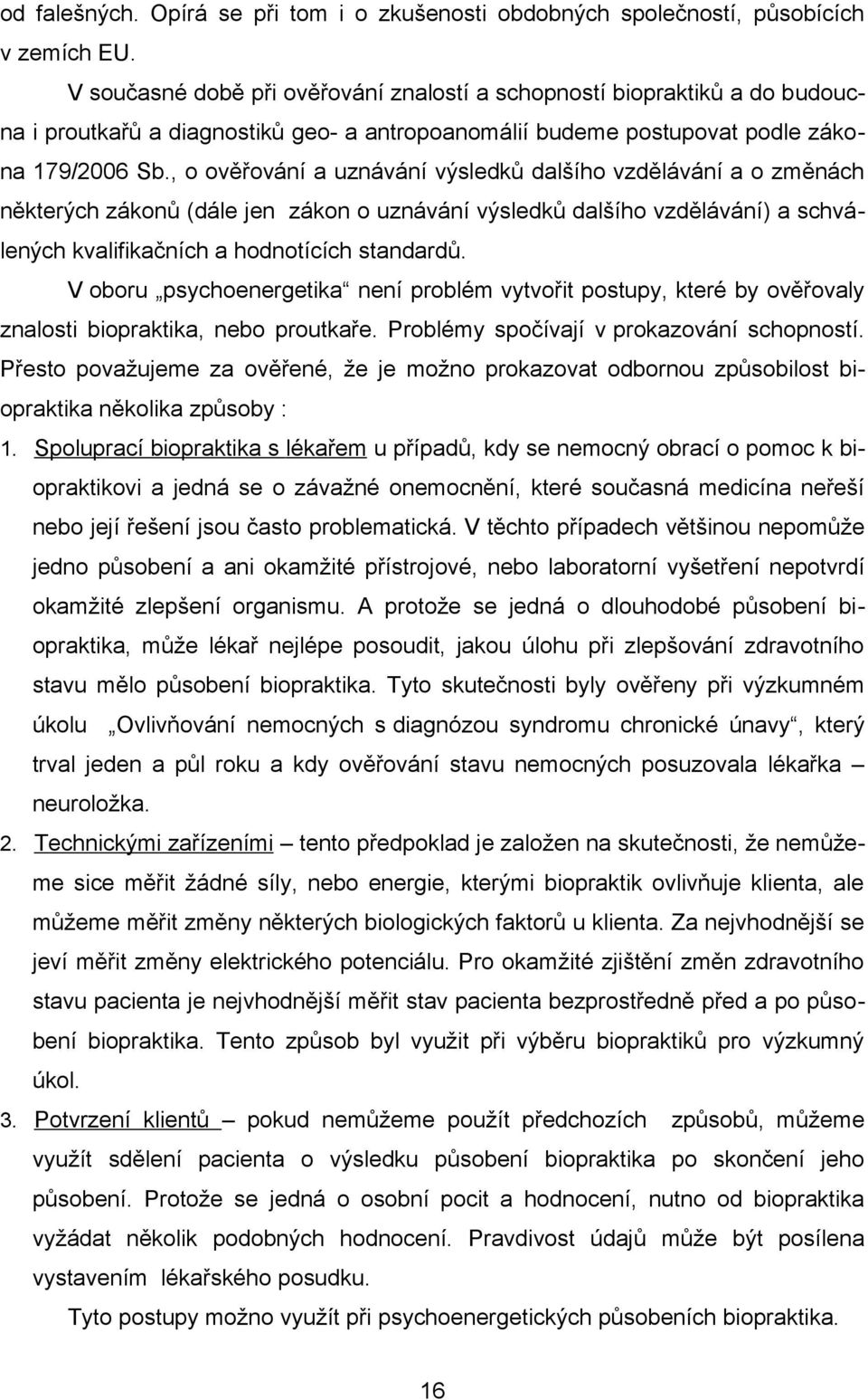 , o ověřování a uznávání výsledků dalšího vzdělávání a o změnách některých zákonů (dále jen zákon o uznávání výsledků dalšího vzdělávání) a schválených kvalifikačních a hodnotících standardů.