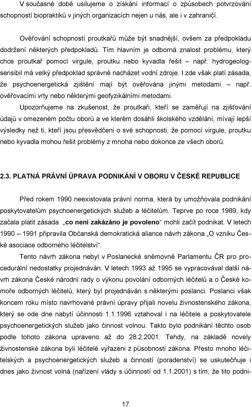 Tím hlavním je odborná znalost problému, který chce proutkař pomocí virgule, proutku nebo kyvadla řešit např. hydrogeologsensibil má velký předpoklad správně nacházet vodní zdroje.