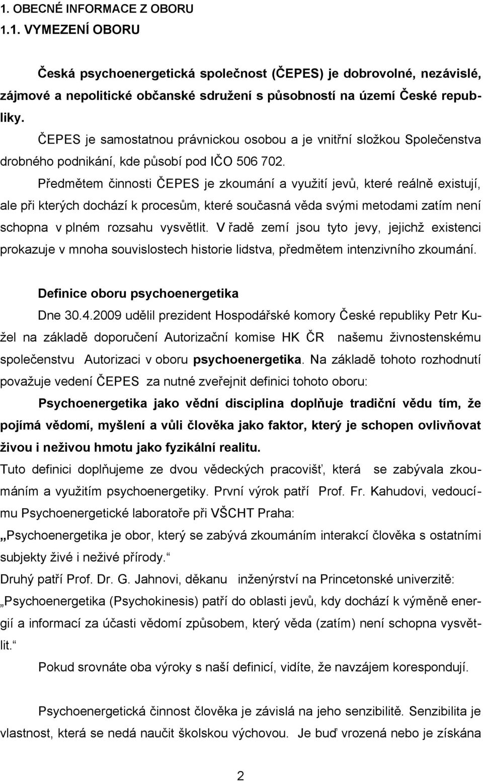 Předmětem činnosti ČEPES je zkoumání a využití jevů, které reálně existují, ale při kterých dochází k procesům, které současná věda svými metodami zatím není schopna v plném rozsahu vysvětlit.