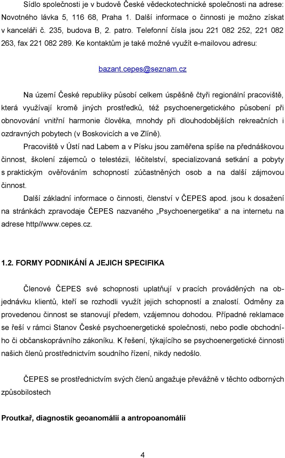 cz Na území České republiky působí celkem úspěšně čtyři regionální pracoviště, která využívají kromě jiných prostředků, též psychoenergetického působení při obnovování vnitřní harmonie člověka,