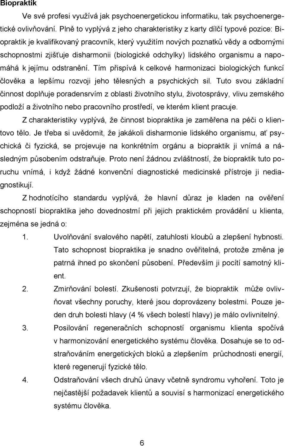 odchylky) lidského organismu a napomáhá k jejímu odstranění. Tím přispívá k celkové harmonizaci biologických funkcí člověka a lepšímu rozvoji jeho tělesných a psychických sil.