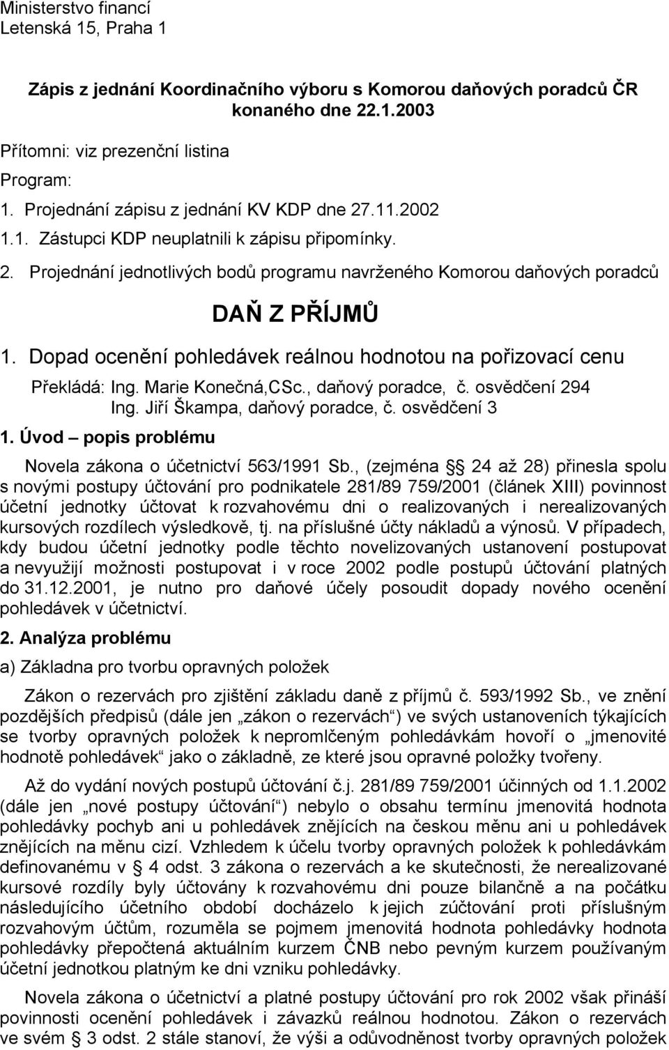 Dopad ocenění pohledávek reálnou hodnotou na pořizovací cenu Překládá: Ing. Marie Konečná,CSc., daňový poradce, č. osvědčení 294 Ing. Jiří Škampa, daňový poradce, č. osvědčení 3 1.