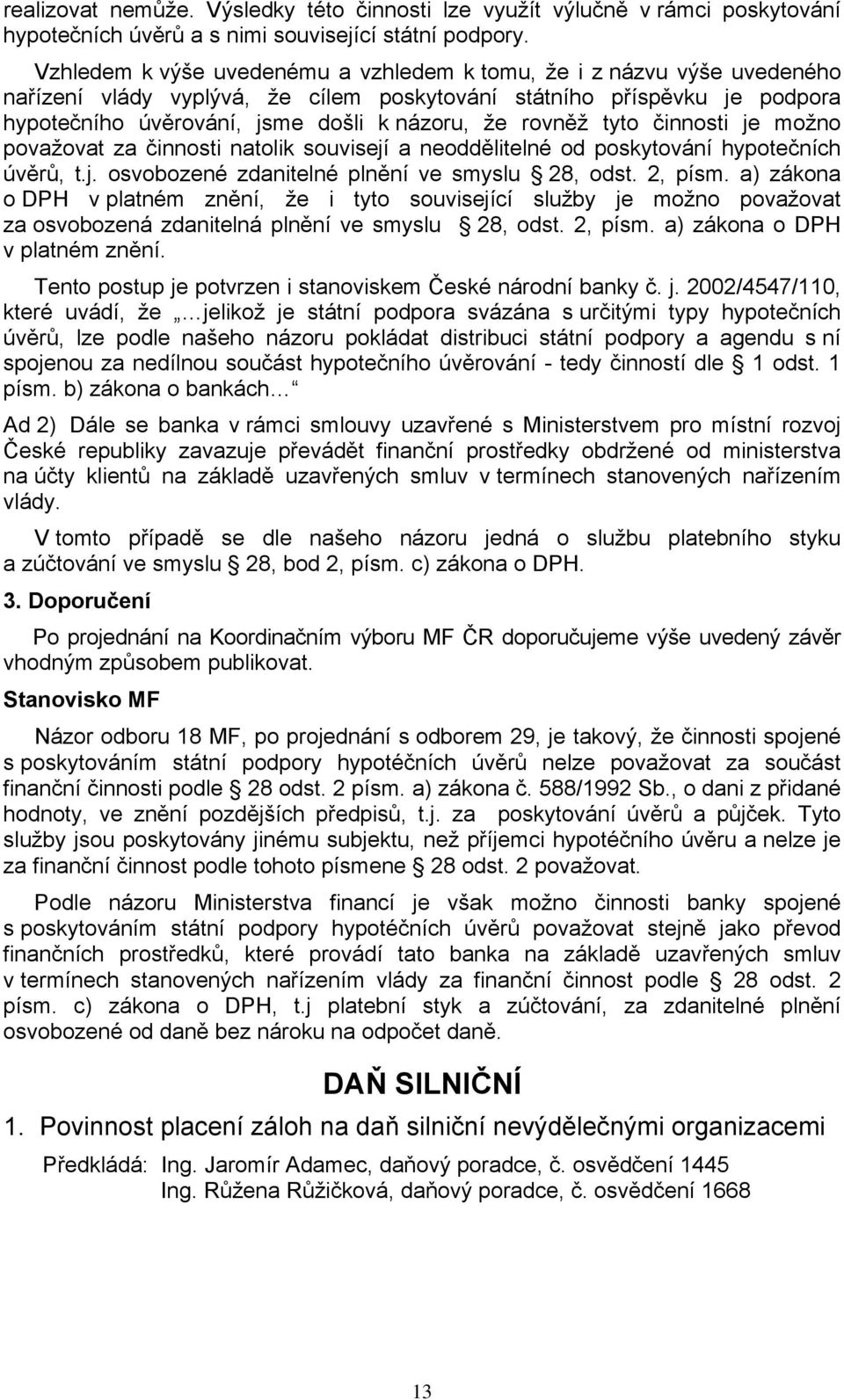 rovněž tyto činnosti je možno považovat za činnosti natolik souvisejí a neoddělitelné od poskytování hypotečních úvěrů, t.j. osvobozené zdanitelné plnění ve smyslu 28, odst. 2, písm.