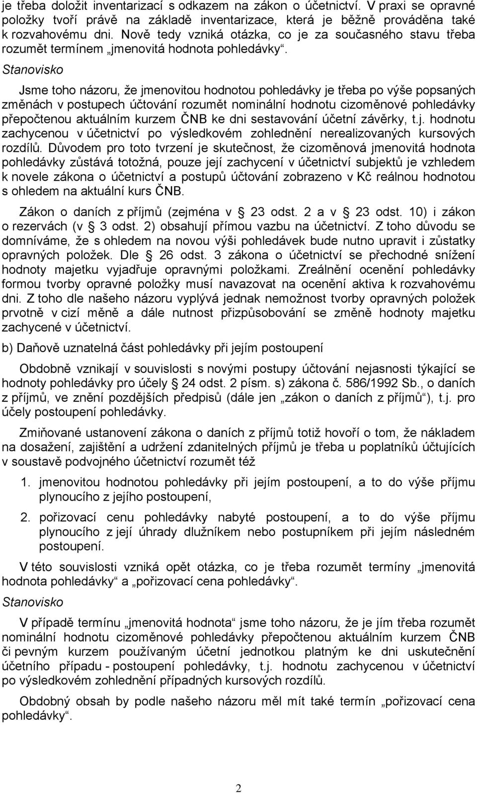 Stanovisko Jsme toho názoru, že jmenovitou hodnotou pohledávky je třeba po výše popsaných změnách v postupech účtování rozumět nominální hodnotu cizoměnové pohledávky přepočtenou aktuálním kurzem ČNB