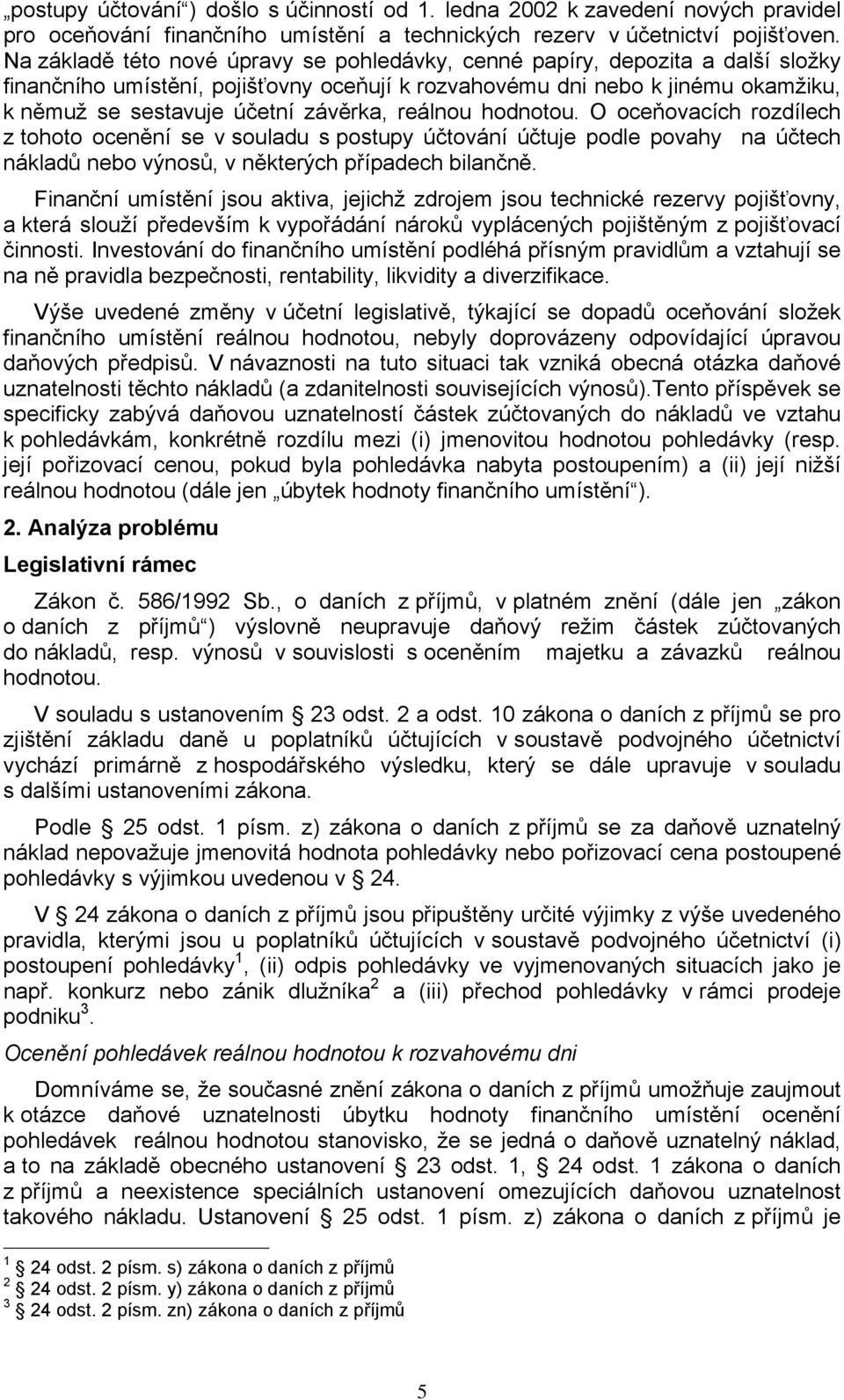 reálnou hodnotou. O oceňovacích rozdílech z tohoto ocenění se v souladu s postupy účtování účtuje podle povahy na účtech nákladů nebo výnosů, v některých případech bilančně.