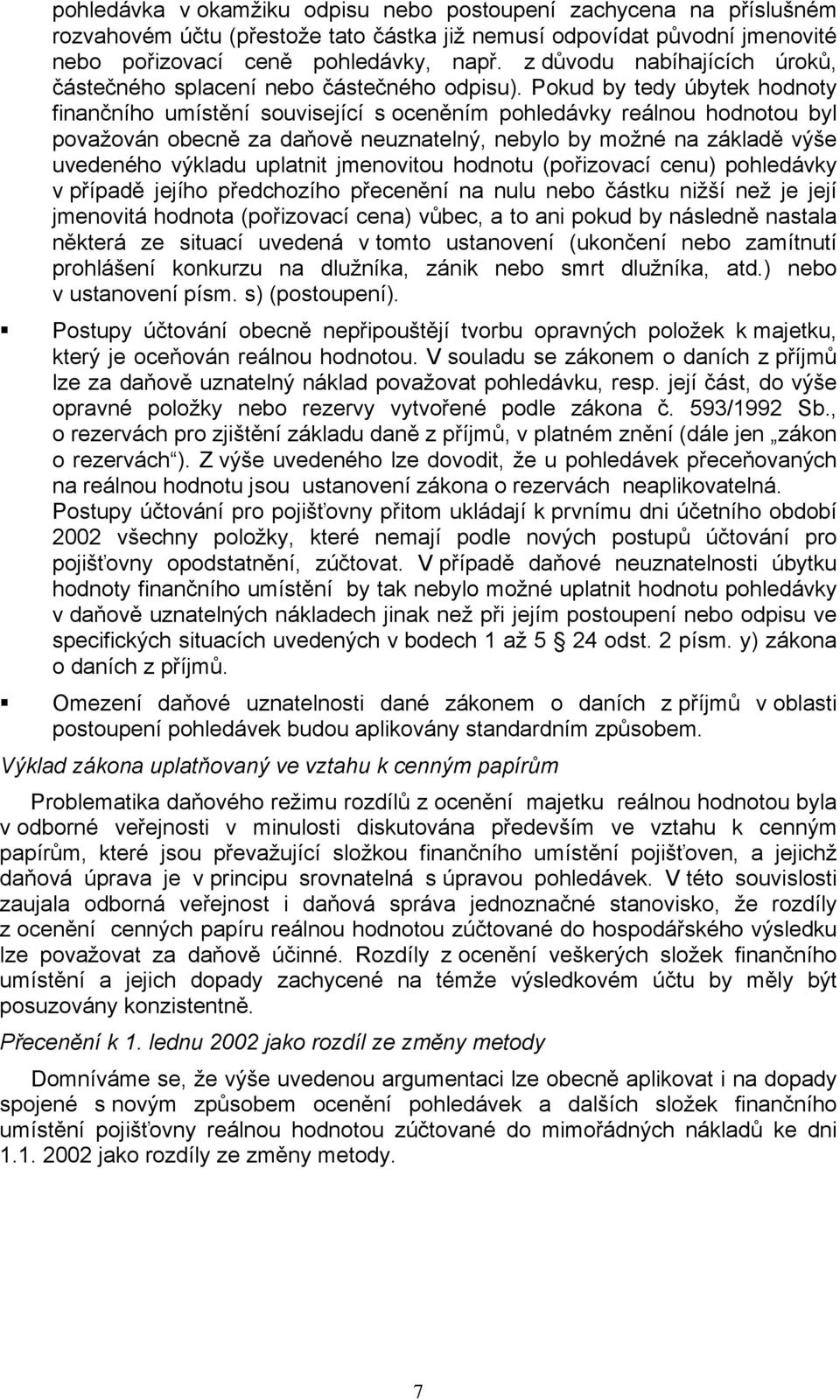 Pokud by tedy úbytek hodnoty finančního umístění související s oceněním pohledávky reálnou hodnotou byl považován obecně za daňově neuznatelný, nebylo by možné na základě výše uvedeného výkladu