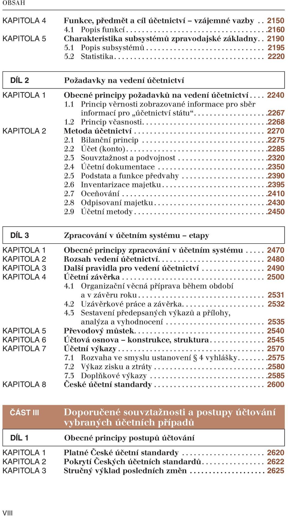 ... 2240 1.1 Princip věrnosti zobrazované informace pro sběr informací pro účetnictví státu...................2267 1.2 Princip včasnosti................................2268 KAPITOLA 2 Metoda účetnictví.