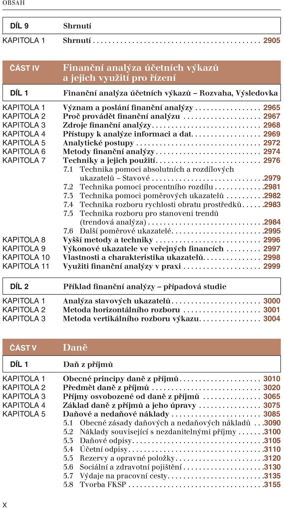 ................ 2965 KAPITOLA 2 Proč provádět finanční analýzu.................... 2967 KAPITOLA 3 Zdroje finanční analýzy............................ 2968 KAPITOLA 4 Přístupy k analýze informaci a dat.