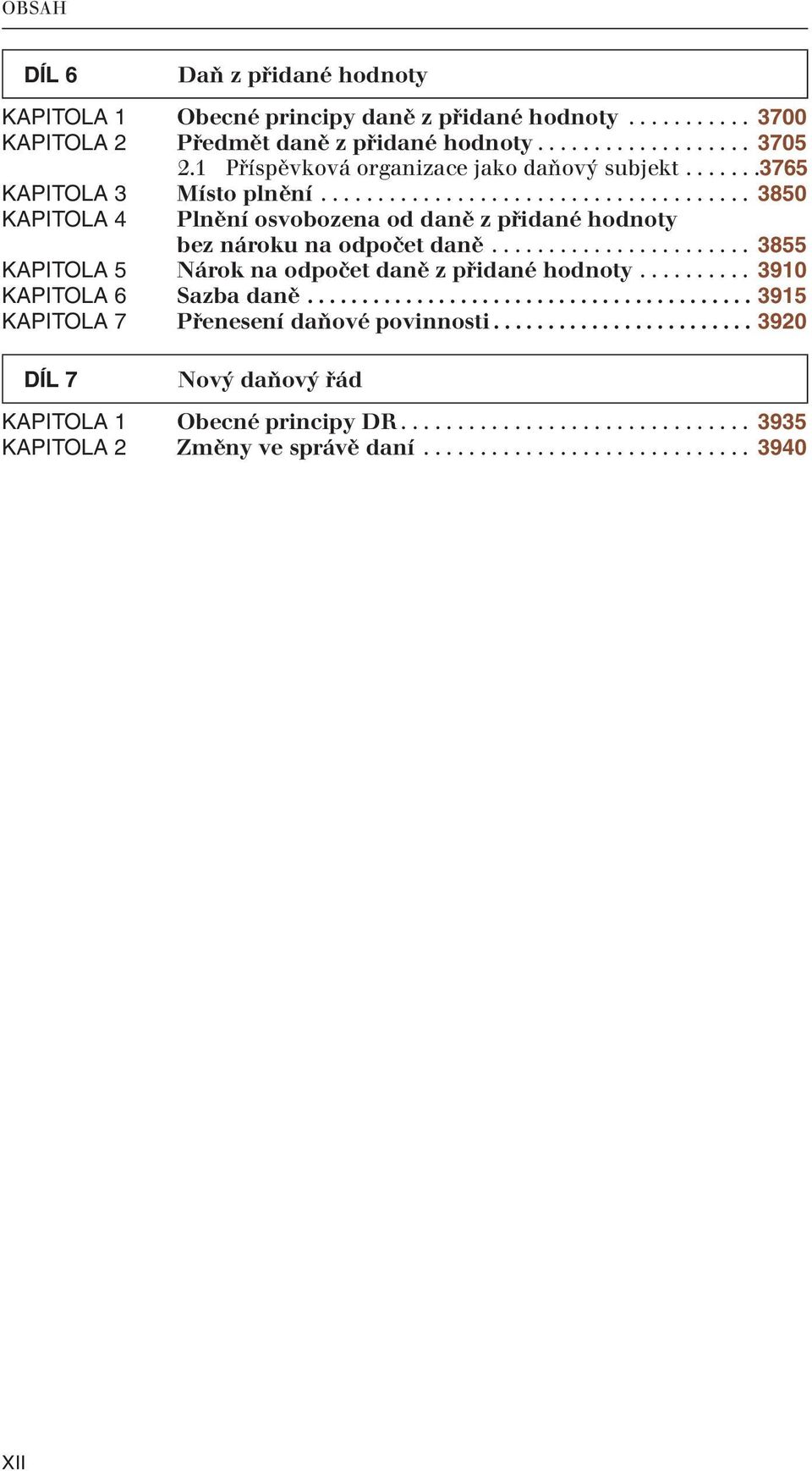 ...................... 3855 KAPITOLA 5 Nárok na odpočet daně z přidané hodnoty.......... 3910 KAPITOLA 6 Sazba daně......................................... 3915 KAPITOLA 7 Přenesení daňové povinnosti.