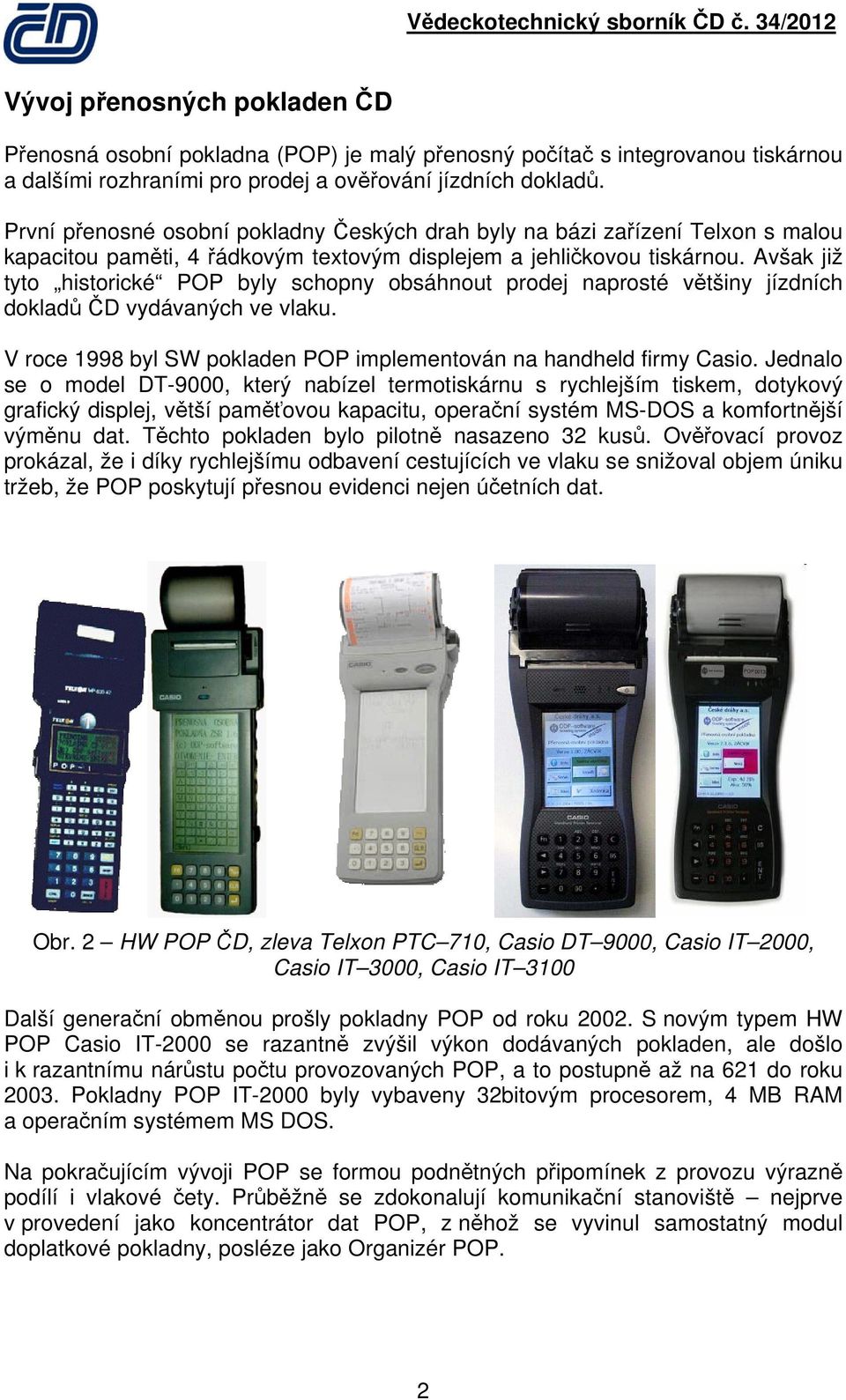 Avšak již tyto historické POP byly schopny obsáhnout prodej naprosté většiny jízdních dokladů ČD vydávaných ve vlaku. V roce 1998 byl SW pokladen POP implementován na handheld firmy Casio.