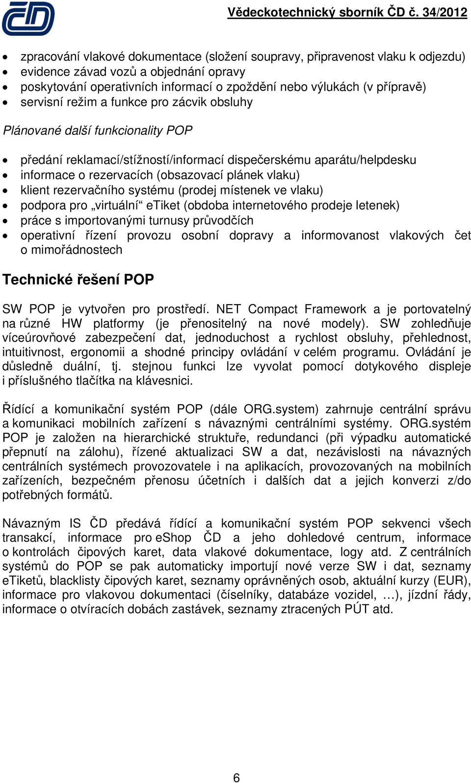 klient rezervačního systému (prodej místenek ve vlaku) podpora pro virtuální etiket (obdoba internetového prodeje letenek) práce s importovanými turnusy průvodčích operativní řízení provozu osobní