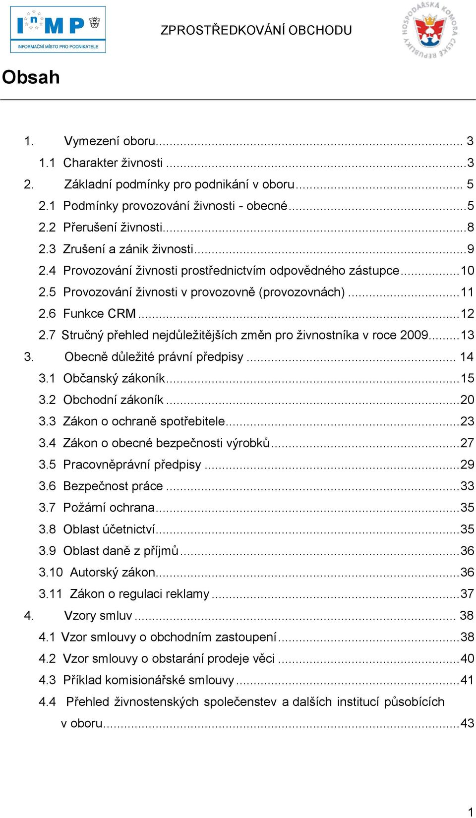 7 Stručný přehled nejdůleţitějších změn pro ţivnostníka v roce 2009... 13 3. Obecně důleţité právní předpisy... 14 3.1 Občanský zákoník... 15 3.2 Obchodní zákoník... 20 3.