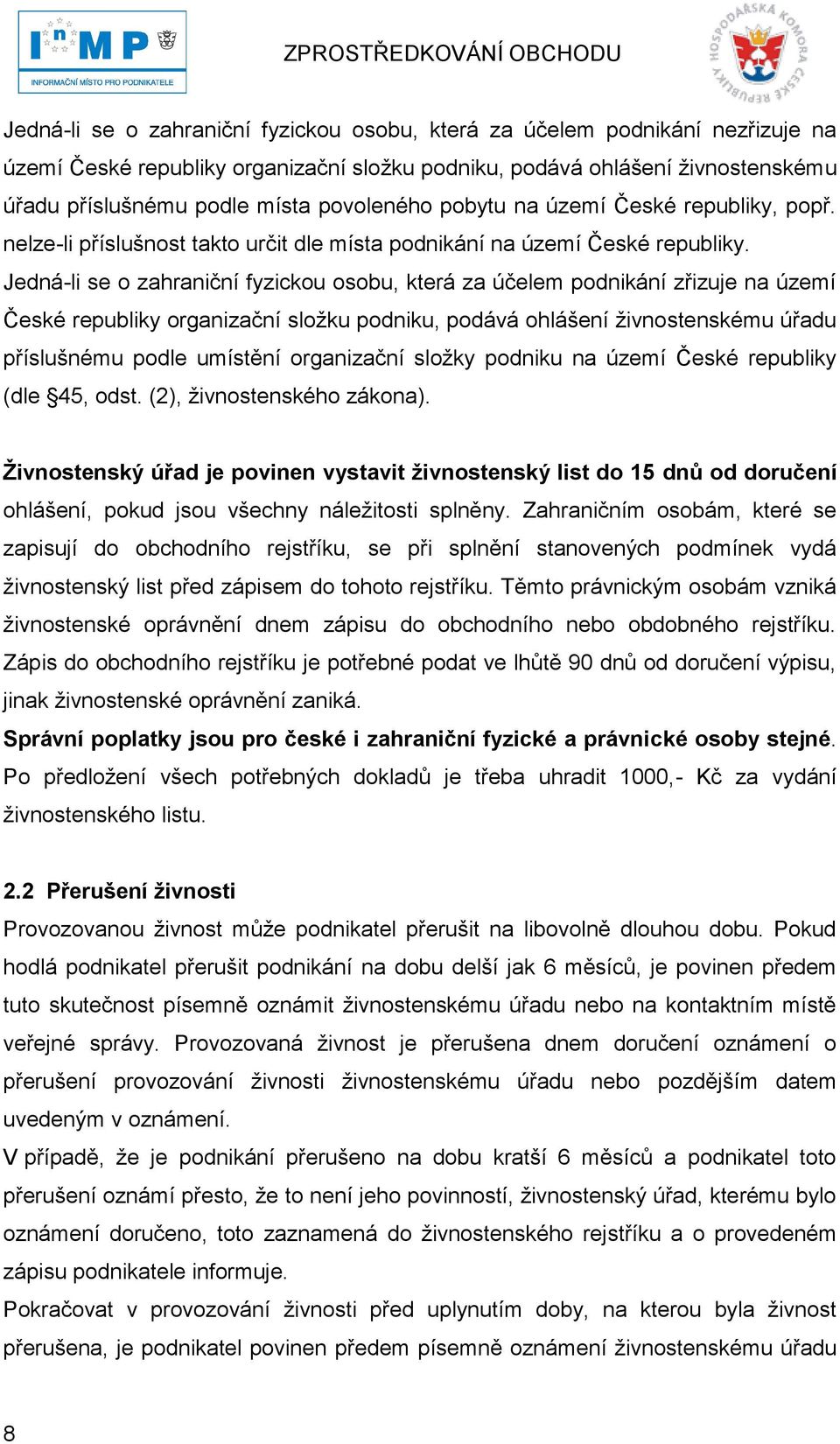 Jedná-li se o zahraniční fyzickou osobu, která za účelem podnikání zřizuje na území České republiky organizační sloţku podniku, podává ohlášení ţivnostenskému úřadu příslušnému podle umístění