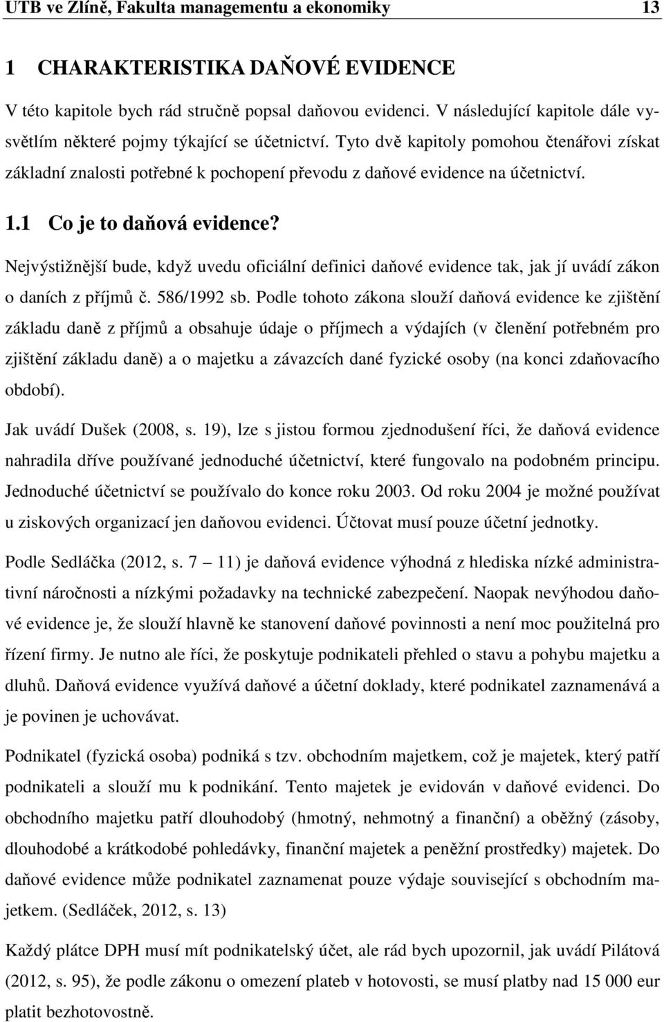 1.1 Co je to daňová evidence? Nejvýstižnější bude, když uvedu oficiální definici daňové evidence tak, jak jí uvádí zákon o daních z příjmů č. 586/1992 sb.