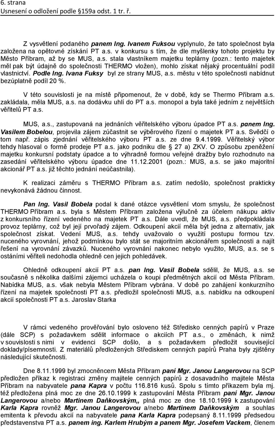 Ivana Fuksy byl ze strany MUS, a.s. městu v této společnosti nabídnut bezúplatně podíl 20 %. V této souvislosti je na místě připomenout, že v době, kdy se Thermo Příbram a.s. zakládala, měla MUS, a.s. na dodávku uhlí do PT a.