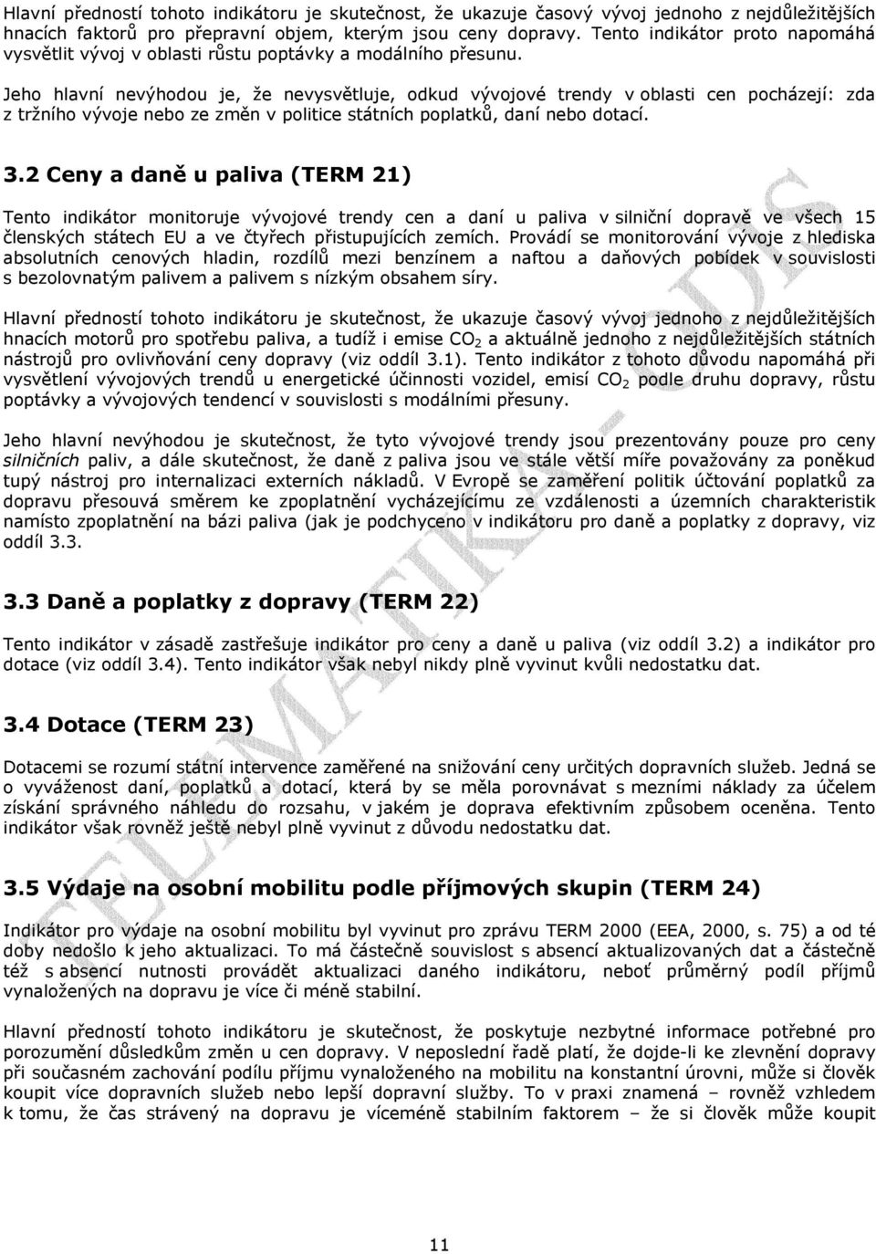 Jeho hlavní nevýhodou je, že nevysvětluje, odkud vývojové trendy v oblasti cen pocházejí: zda z tržního vývoje nebo ze změn v politice státních poplatků, daní nebo dotací. 3.