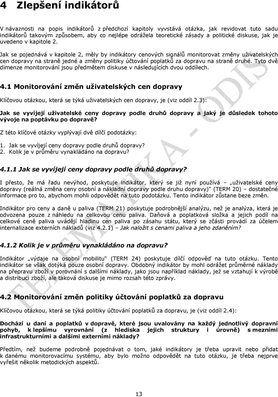 Jak se pojednává v kapitole 2, měly by indikátory cenových signálů monitorovat změny uživatelských cen dopravy na straně jedné a změny politiky účtování poplatků za dopravu na straně druhé.