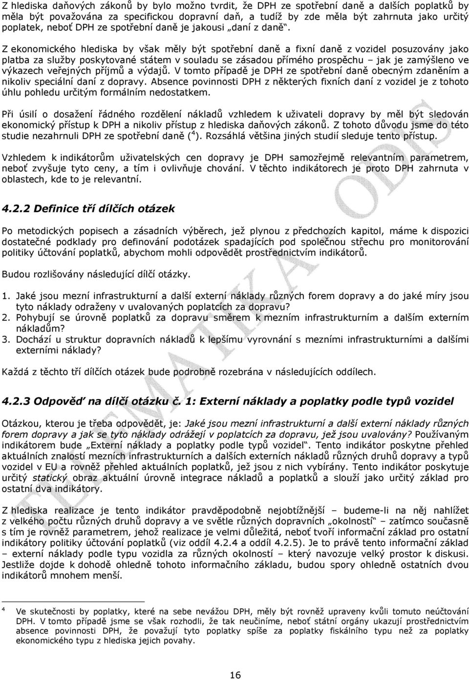 Z ekonomického hlediska by však měly být spotřební daně a fixní daně z vozidel posuzovány jako platba za služby poskytované státem v souladu se zásadou přímého prospěchu jak je zamýšleno ve výkazech