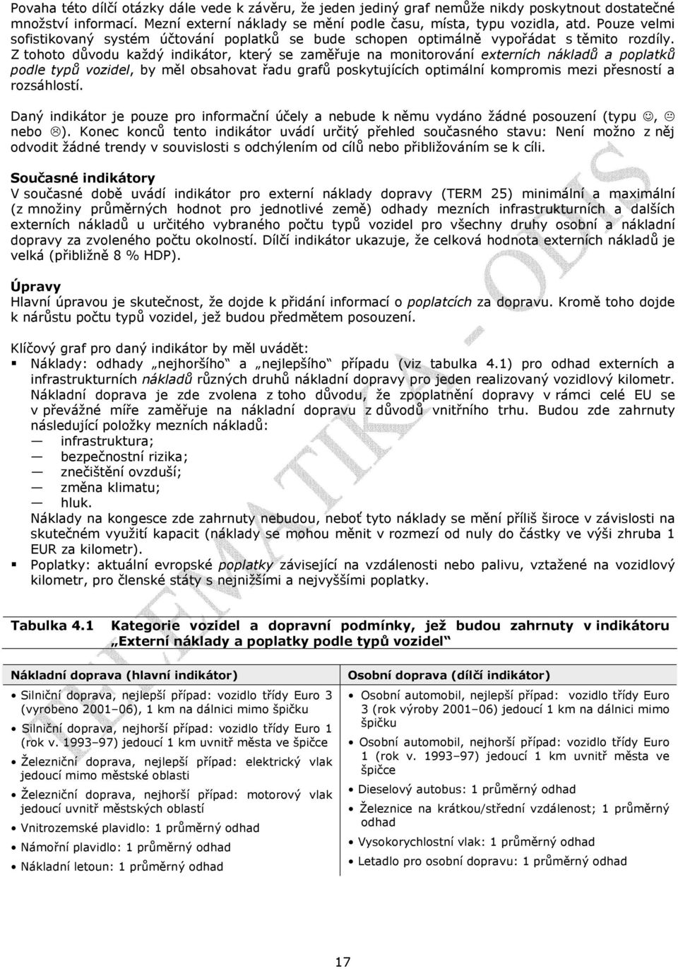 Z tohoto důvodu každý indikátor, který se zaměřuje na monitorování externích nákladů a poplatků podle typů vozidel, by měl obsahovat řadu grafů poskytujících optimální kompromis mezi přesností a