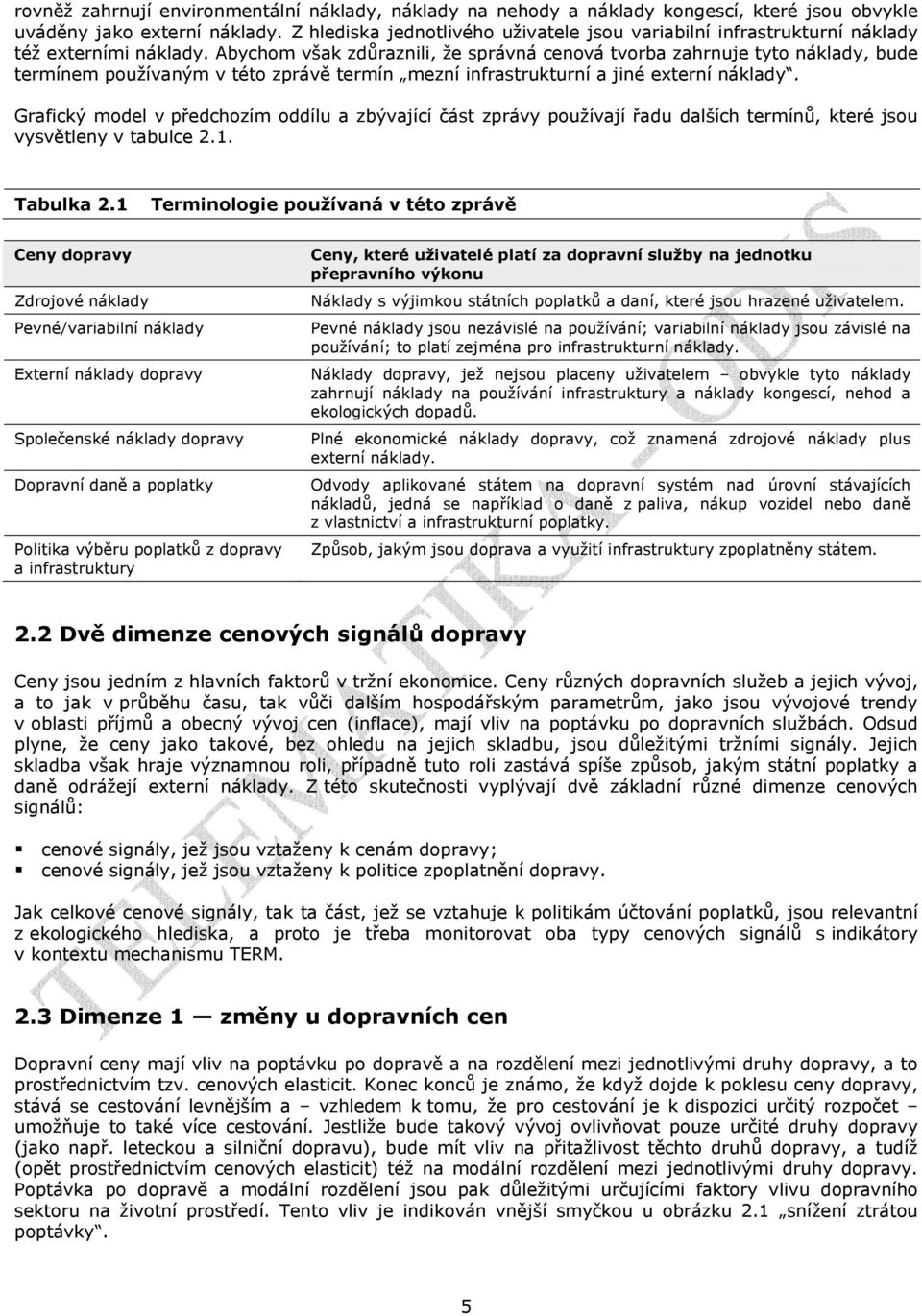 Abychom však zdůraznili, že správná cenová tvorba zahrnuje tyto náklady, bude termínem používaným v této zprávě termín mezní infrastrukturní a jiné externí náklady.