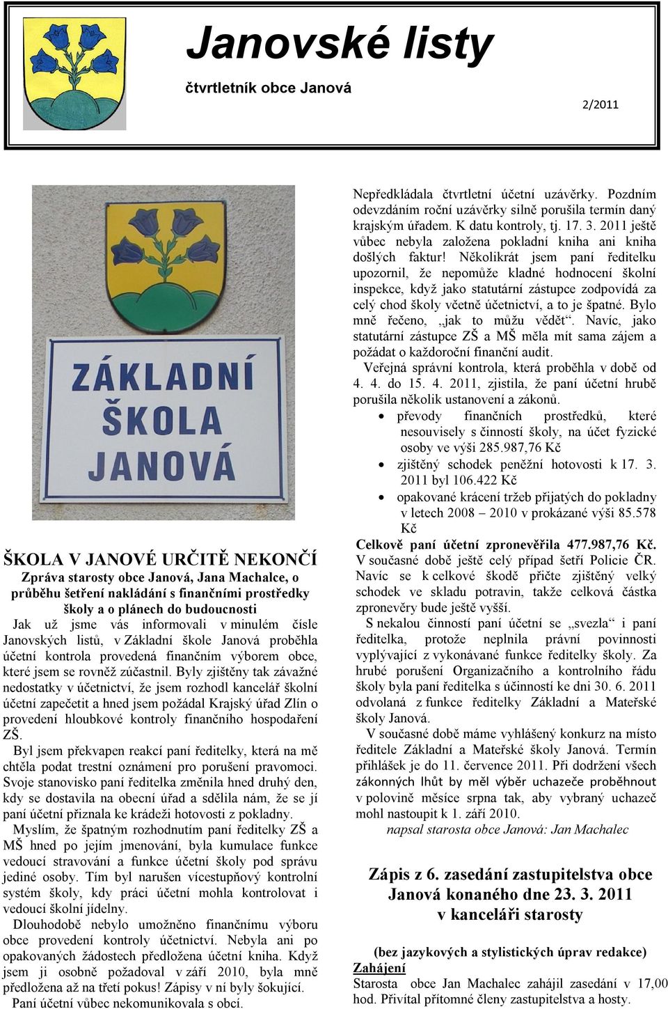 Byly zjištěny tak závažné nedostatky v účetnictví, že jsem rozhodl kancelář školní účetní zapečetit a hned jsem požádal Krajský úřad Zlín o provedení hloubkové kontroly finančního hospodaření ZŠ.