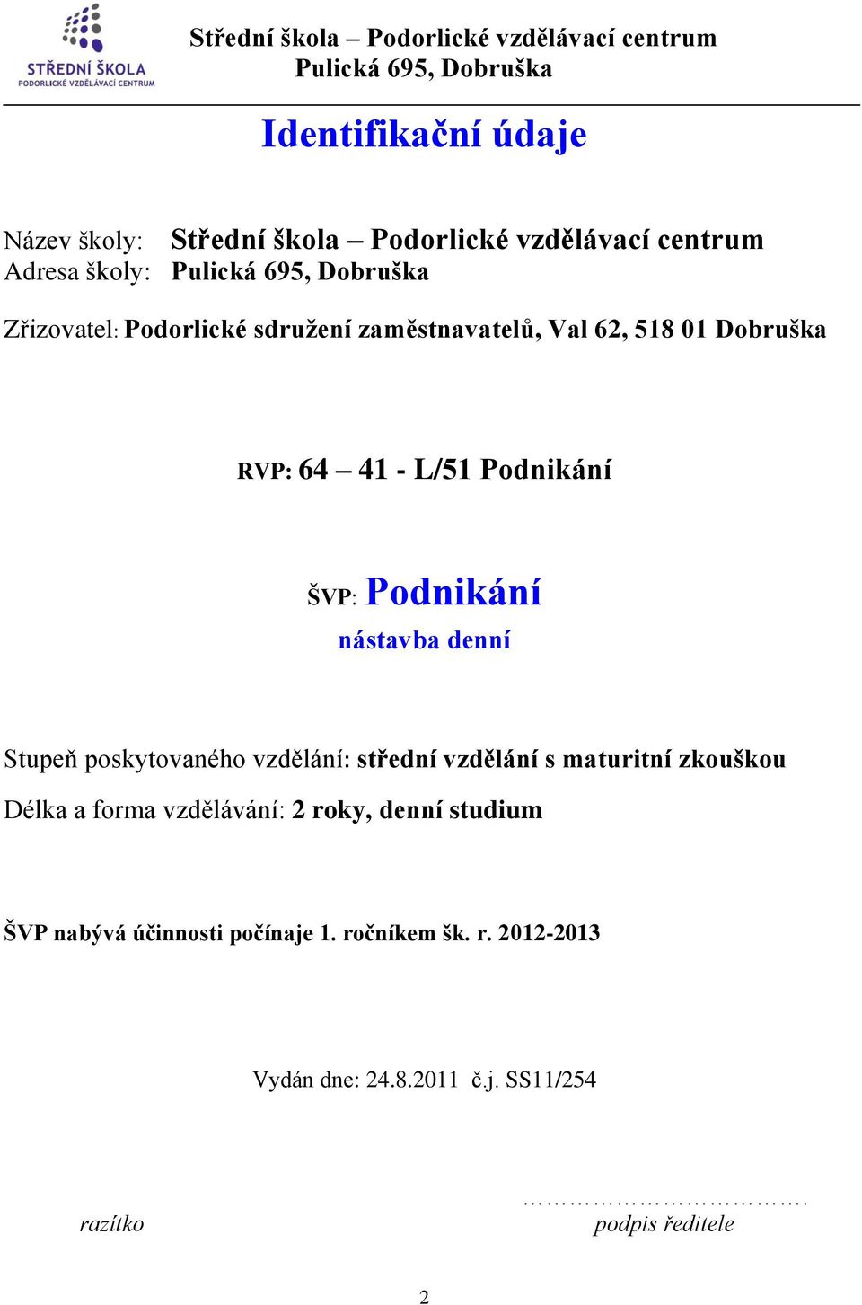 poskytovaného vzdělání: střední vzdělání s maturitní zkouškou Délka a forma vzdělávání: 2 roky, denní studium ŠVP