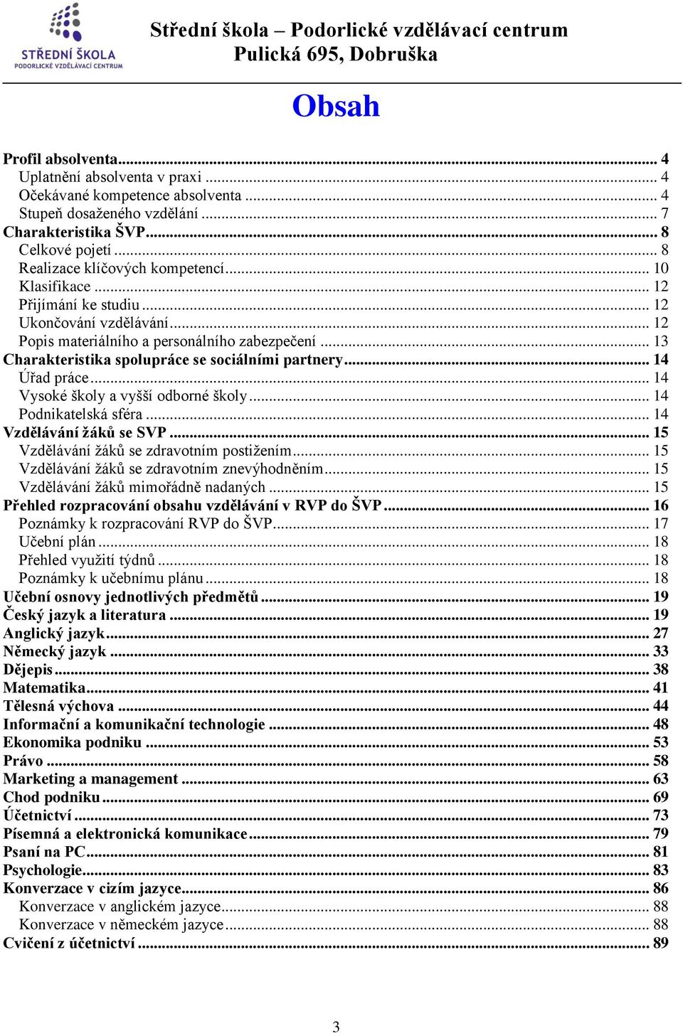 .. 13 Charakteristika spolupráce se sociálními partnery... 14 Úřad práce... 14 Vysoké školy a vyšší odborné školy... 14 Podnikatelská sféra... 14 Vzdělávání žáků se SVP.