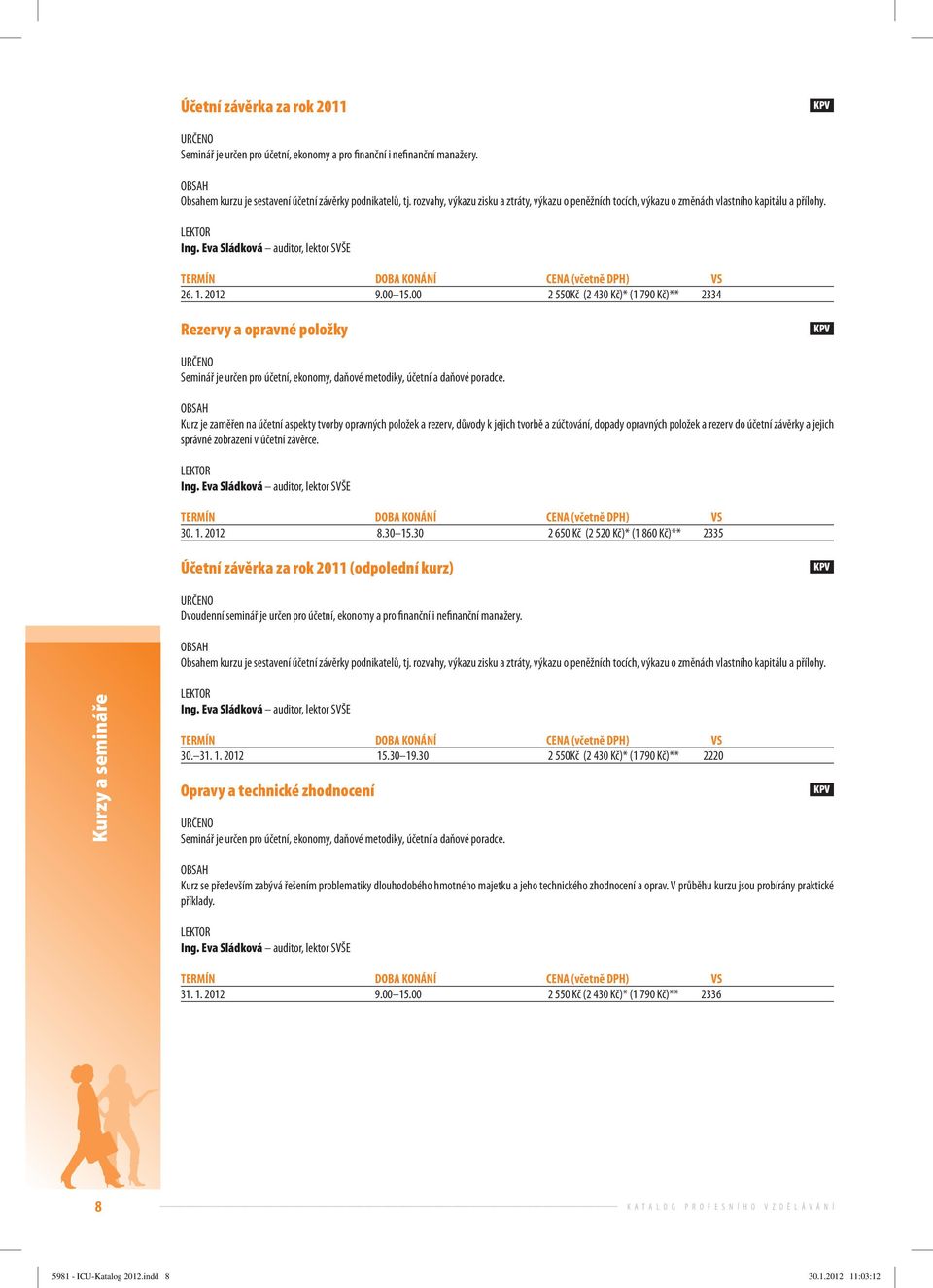 00 2 550Kč (2 430 Kč)* (1 790 Kč)** 2334 Rezervy a opravné položky Seminář je určen pro účetní, ekonomy, daňové metodiky, účetní a daňové poradce.