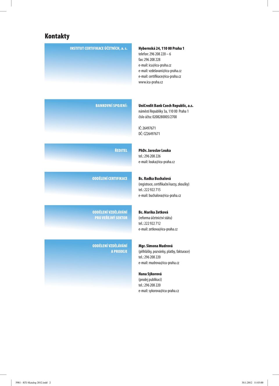 náměstí Republiky 3a, 110 00 Praha 1 číslo účtu: 0208280005/2700 IČ: 26497671 DČ: CZ26497671 ŘEDITEL PhDr. jaroslav Louka tel.: 296 208 226 e-mail: louka@icu-praha.cz oddělení CERTIFIKACE Bc.