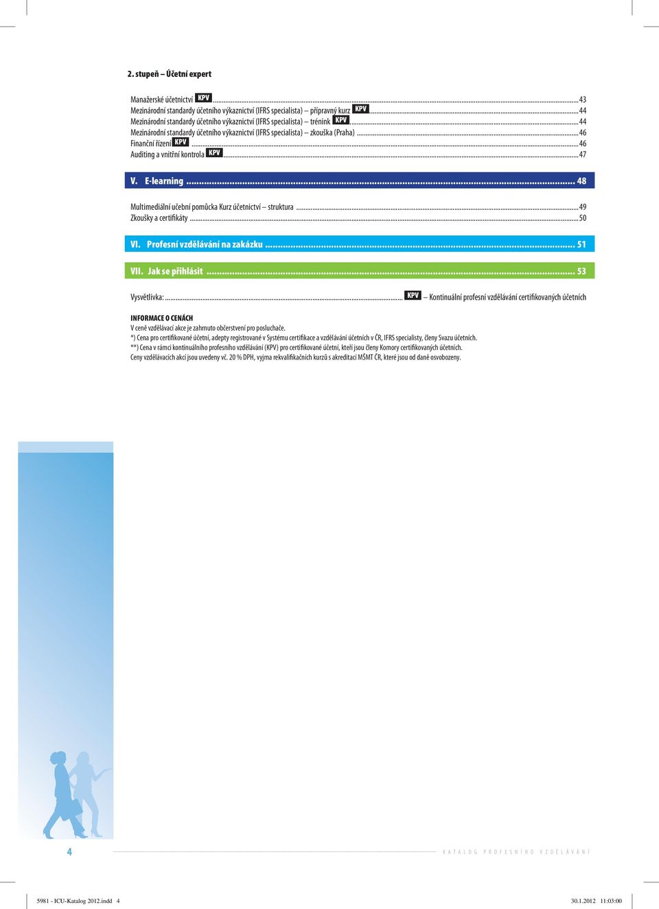 ..46 Auditing a vnitřní kontrola...47 V. E-learning... 48 Multimediální učební pomůcka Kurz účetnictví struktura...49 Zkoušky a certifikáty...50 VI. Profesní vzdělávání na zakázku... 51 VII.