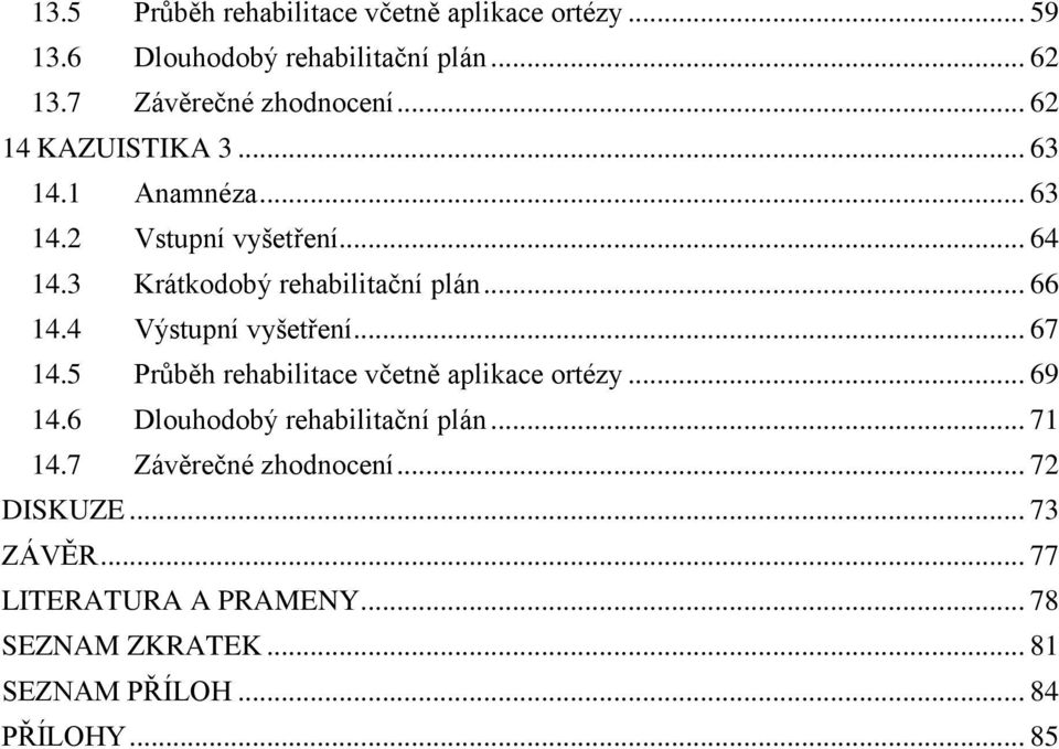 4 Výstupní vyšetření... 67 14.5 Průběh rehabilitace včetně aplikace ortézy... 69 14.6 Dlouhodobý rehabilitační plán... 71 14.