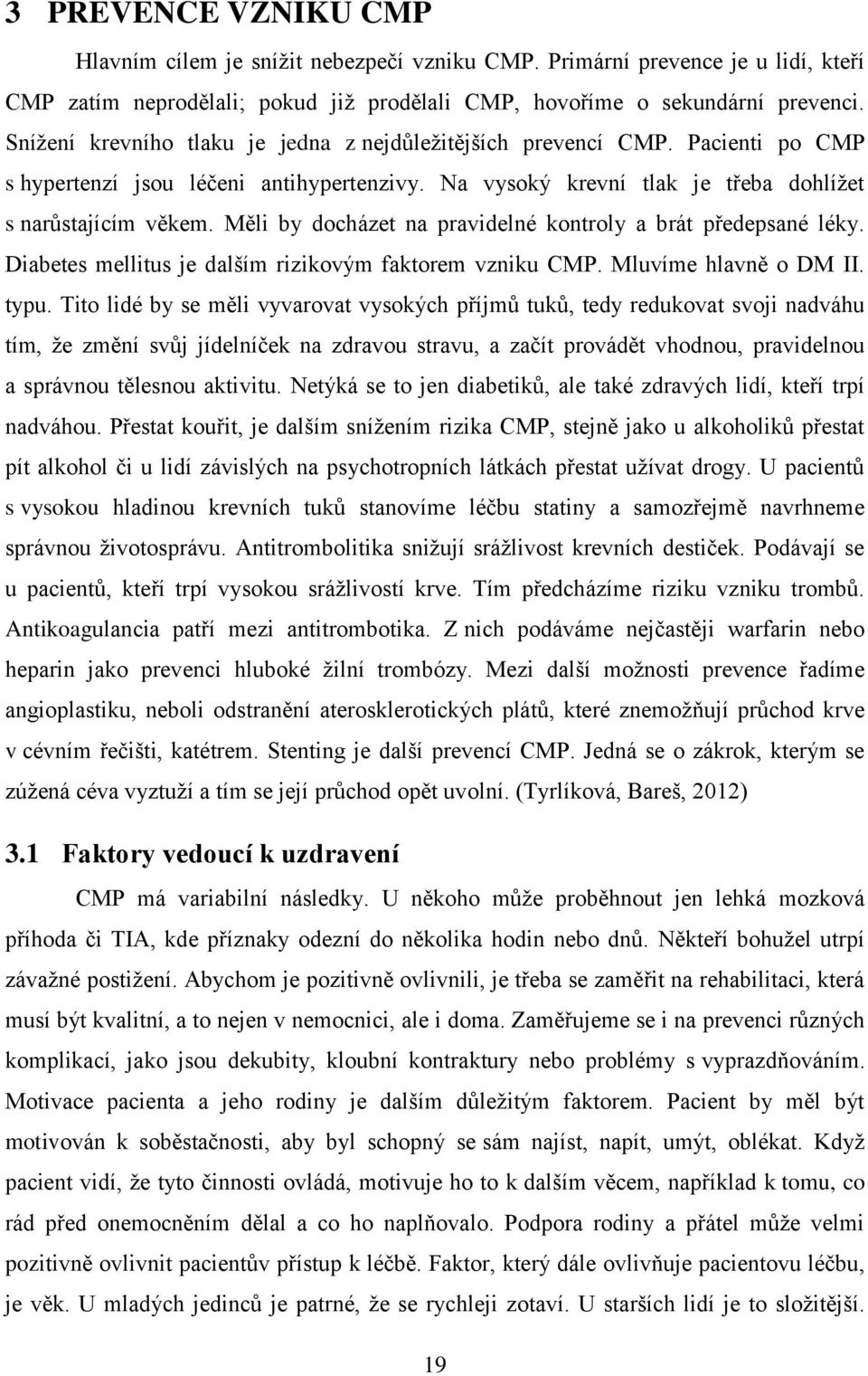 Měli by docházet na pravidelné kontroly a brát předepsané léky. Diabetes mellitus je dalším rizikovým faktorem vzniku CMP. Mluvíme hlavně o DM II. typu.