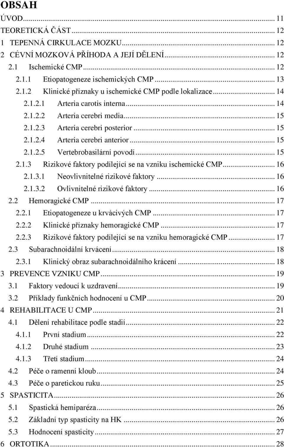 .. 16 2.1.3.1 Neovlivnitelné rizikové faktory... 16 2.1.3.2 Ovlivnitelné rizikové faktory... 16 2.2 Hemoragické CMP... 17 2.2.1 Etiopatogeneze u krvácivých CMP... 17 2.2.2 Klinické příznaky hemoragické CMP.