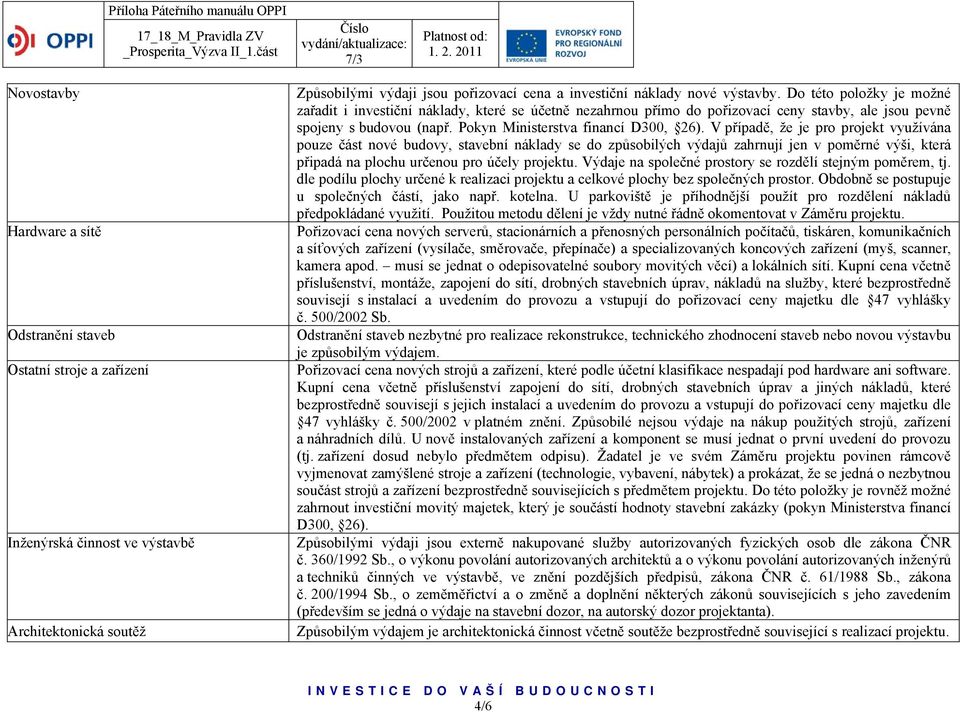 V případě, že je pro projekt využívána pouze část nové budovy, stavební náklady se do způsobilých výdajů zahrnují jen v poměrné výši, která připadá na plochu určenou pro účely projektu.