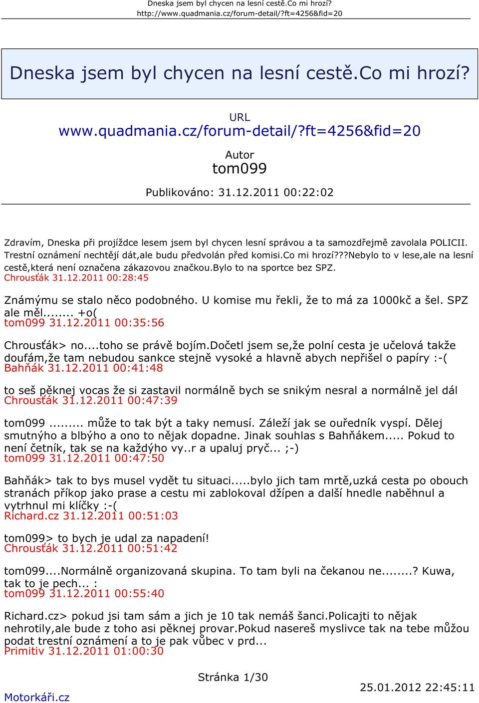 ??nebylo to v lese,ale na lesní cestě,která není označena zákazovou značkou.bylo to na sportce bez SPZ. Chrousťák 31.12.2011 00:28:45 Známýmu se stalo něco podobného.