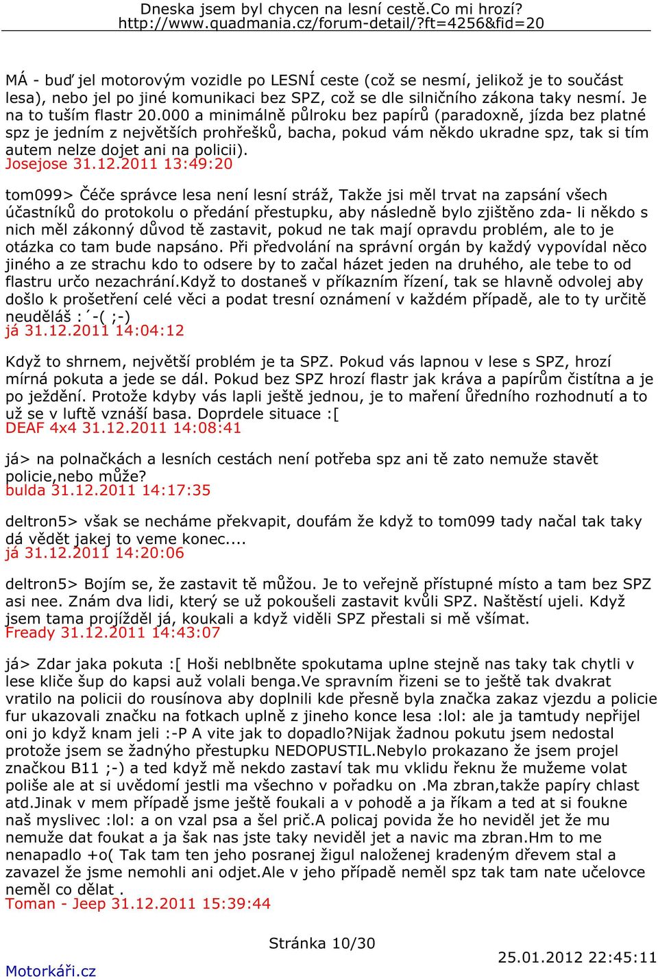 2011 13:49:20 tom099> Čéče správce lesa není lesní stráž, Takže jsi měl trvat na zapsání všech účastníků do protokolu o předání přestupku, aby následně bylo zjištěno zda- li někdo s nich měl zákonný