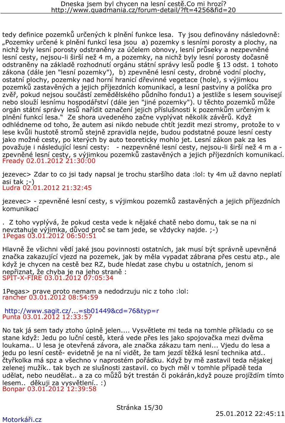 lesní cesty, nejsou-li širší než 4 m, a pozemky, na nichž byly lesní porosty dočasně odstraněny na základě rozhodnutí orgánu státní správy lesů podle 13 odst.