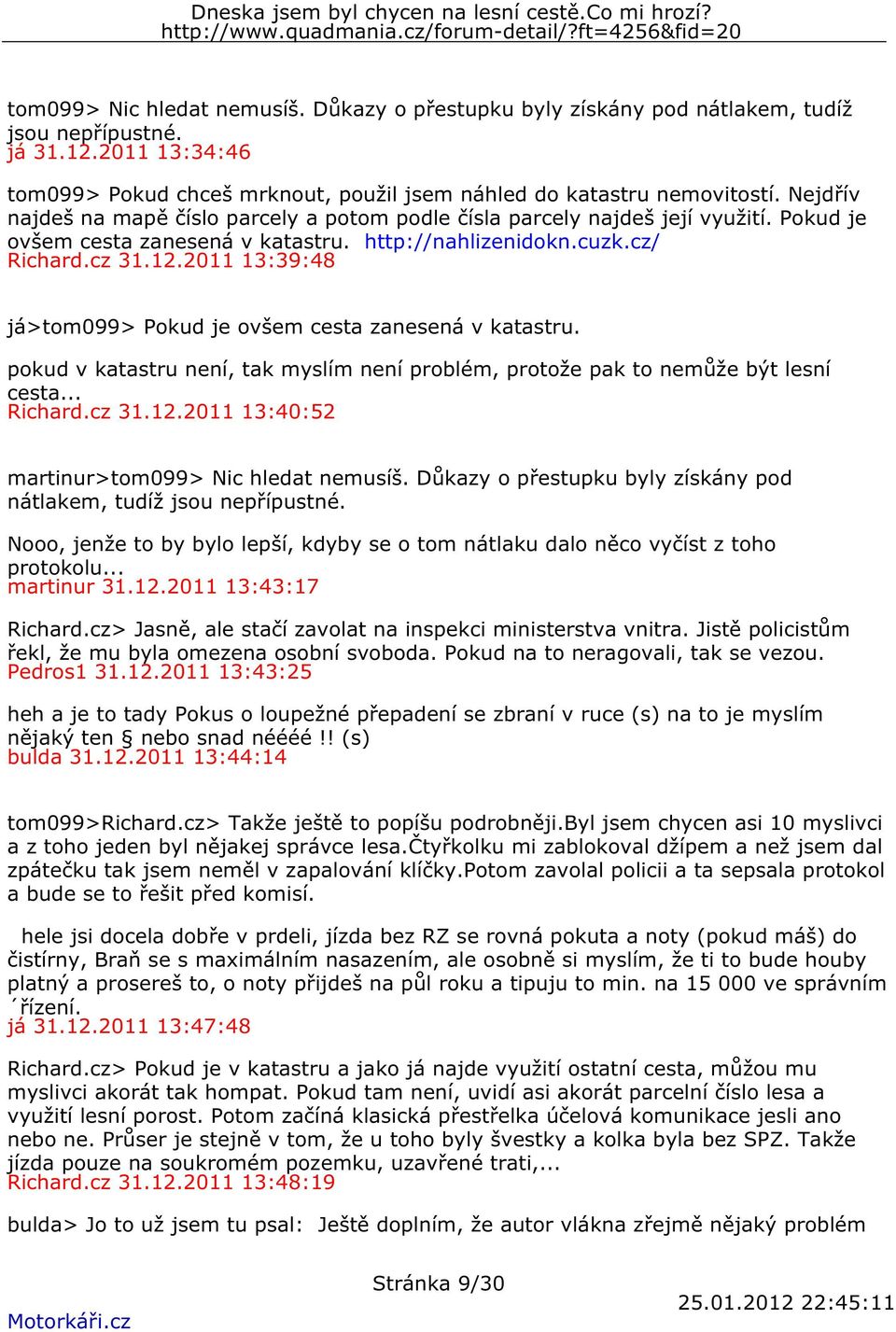 2011 13:39:48 já>tom099> Pokud je ovšem cesta zanesená v katastru. pokud v katastru není, tak myslím není problém, protože pak to nemůže být lesní cesta... Richard.cz 31.12.